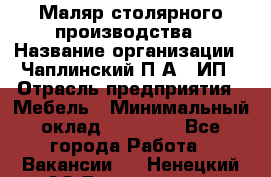 Маляр столярного производства › Название организации ­ Чаплинский П.А., ИП › Отрасль предприятия ­ Мебель › Минимальный оклад ­ 60 000 - Все города Работа » Вакансии   . Ненецкий АО,Волоковая д.